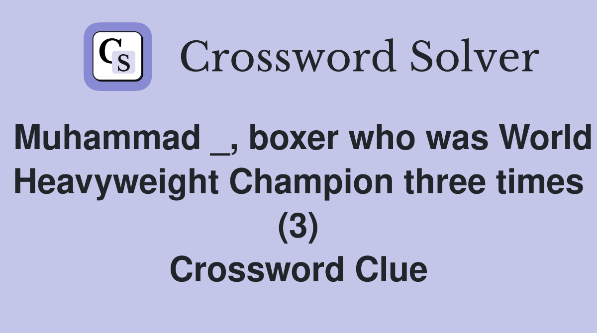 Muhammad _, boxer who was World Heavyweight Champion three times (3